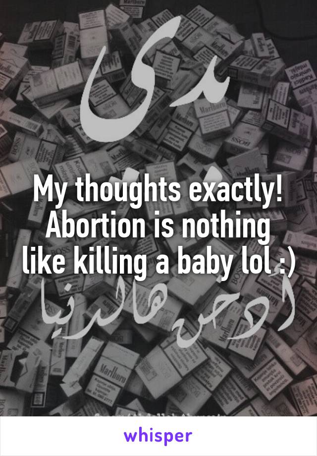 My thoughts exactly! Abortion is nothing like killing a baby lol :)