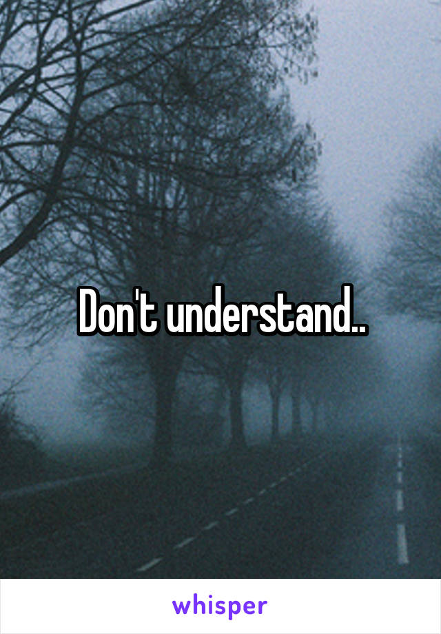 Don't understand..