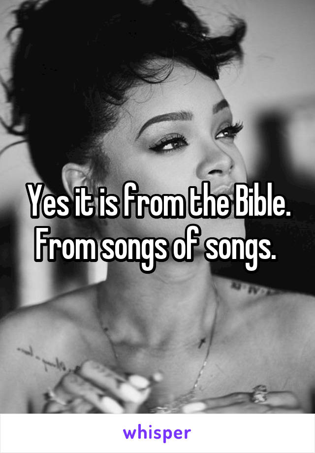 Yes it is from the Bible. From songs of songs. 