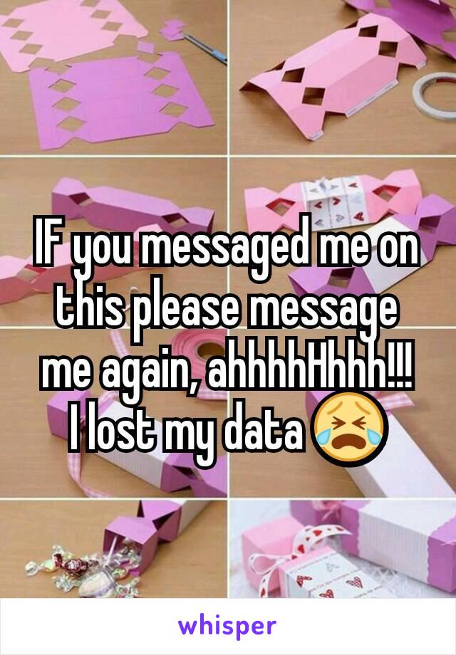 IF you messaged me on this please message me again, ahhhhHhhh!!!
I lost my data 😭