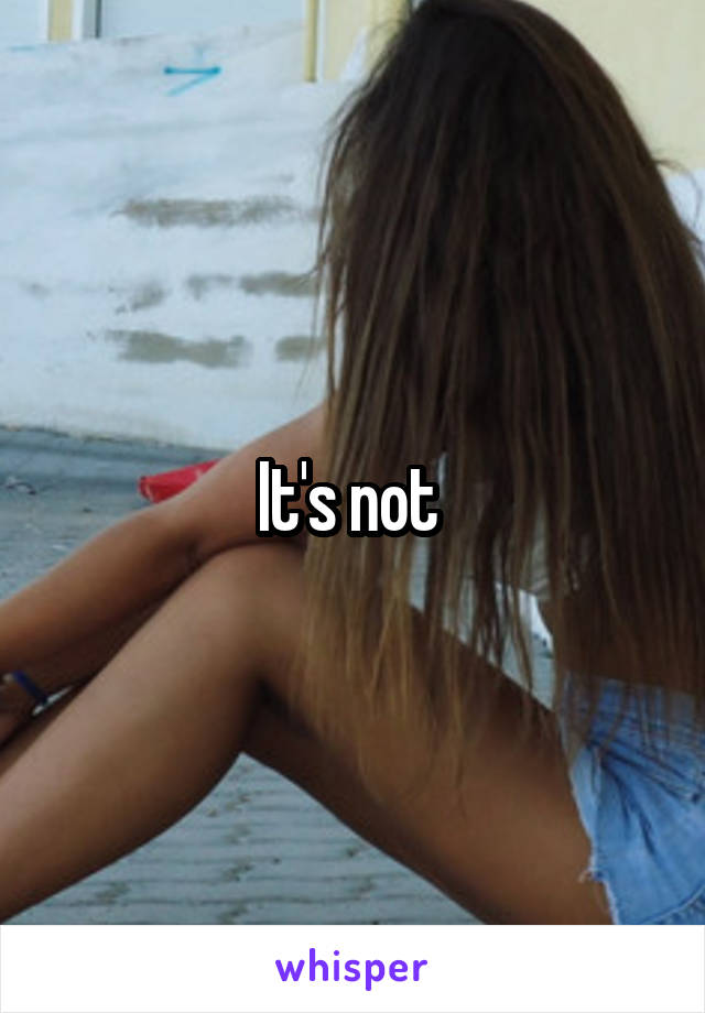 It's not 