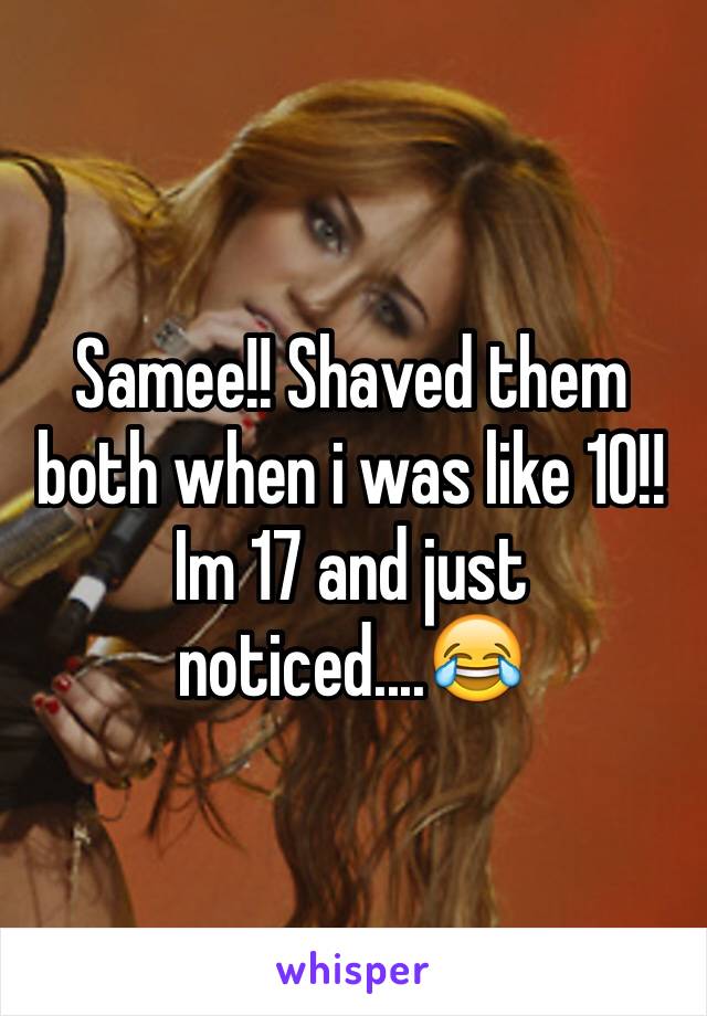 Samee!! Shaved them both when i was like 10!! Im 17 and just noticed....😂