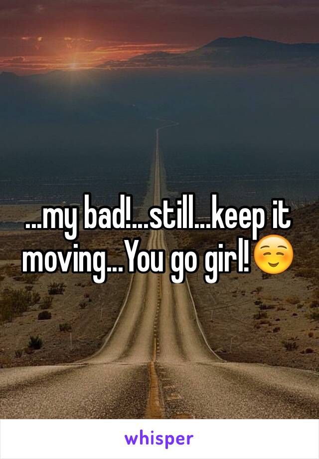 ...my bad!...still...keep it moving...You go girl!☺️