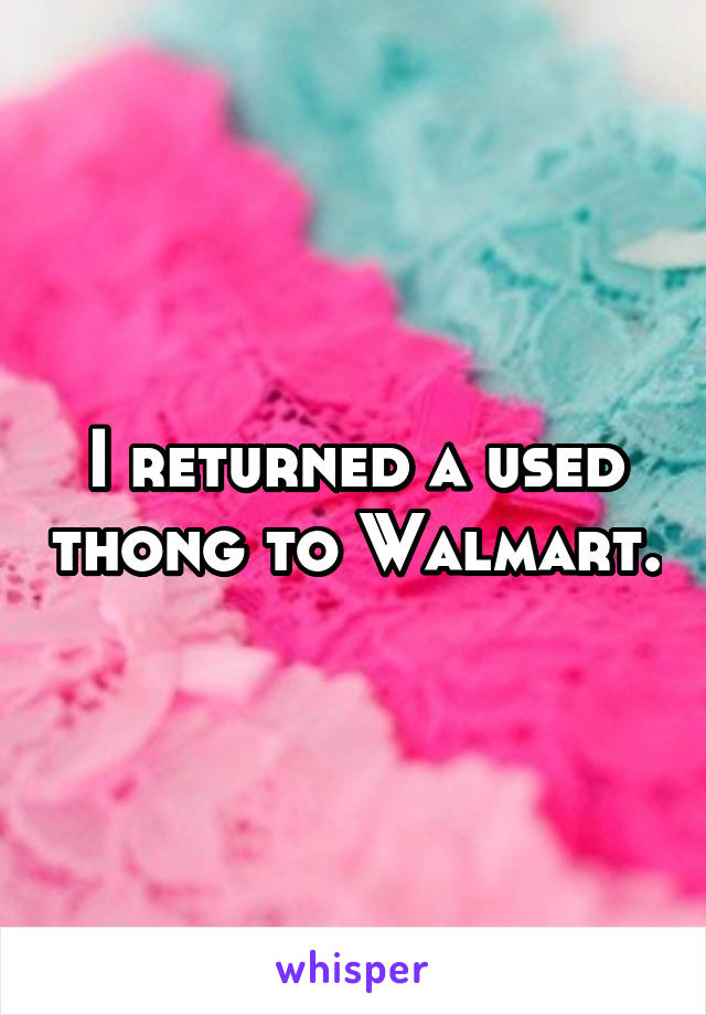 I returned a used thong to Walmart.