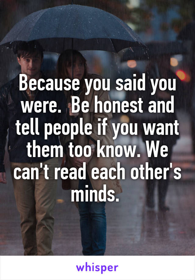 Because you said you were.  Be honest and tell people if you want them too know. We can't read each other's minds. 