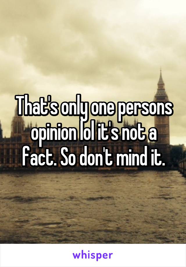 That's only one persons opinion lol it's not a fact. So don't mind it.