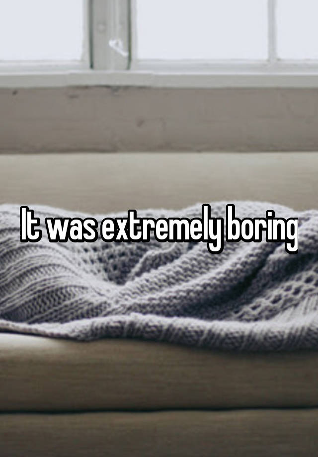 it-was-extremely-boring