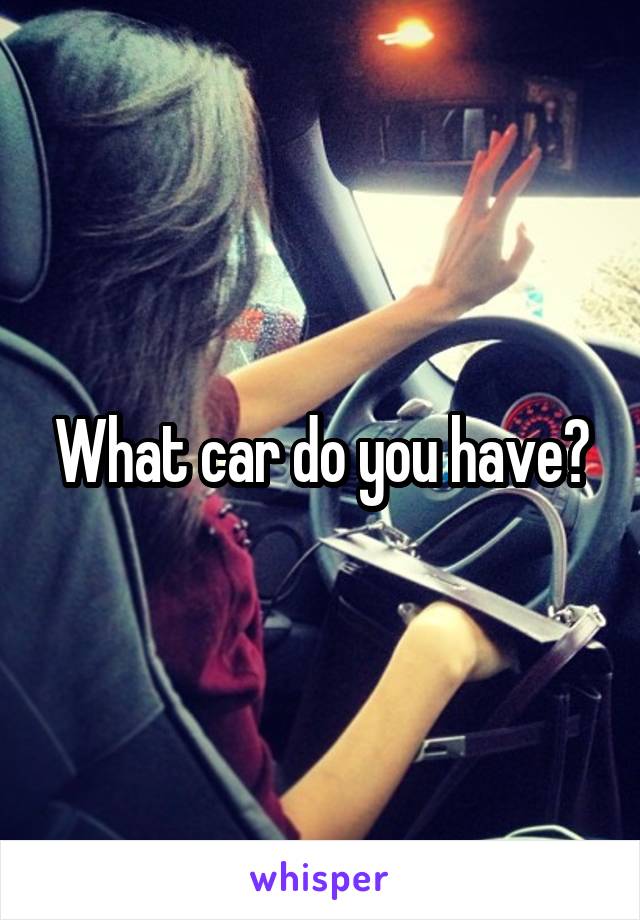 What car do you have?