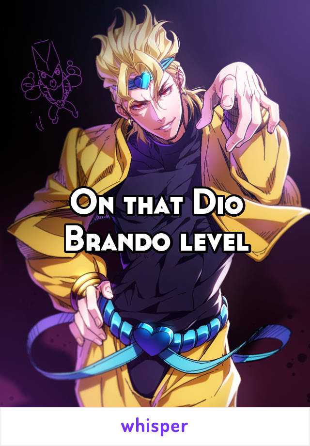 On that Dio Brando level