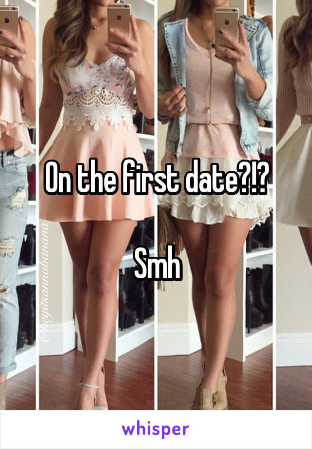 On the first date?!?

Smh