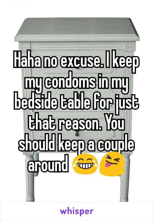 Haha no excuse. I keep my condoms in my bedside table for just that reason. You should keep a couple around 😂😝