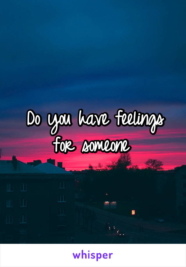 Do you have feelings for someone 