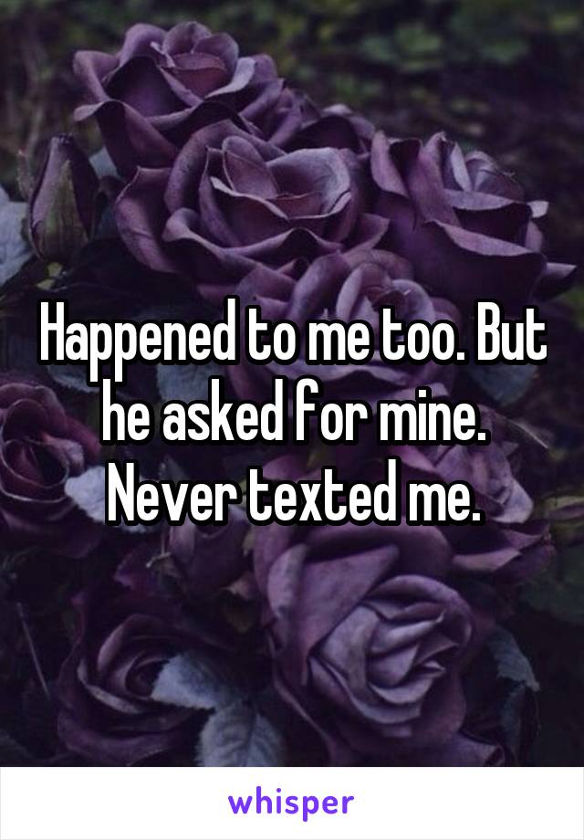 Happened to me too. But he asked for mine. Never texted me.