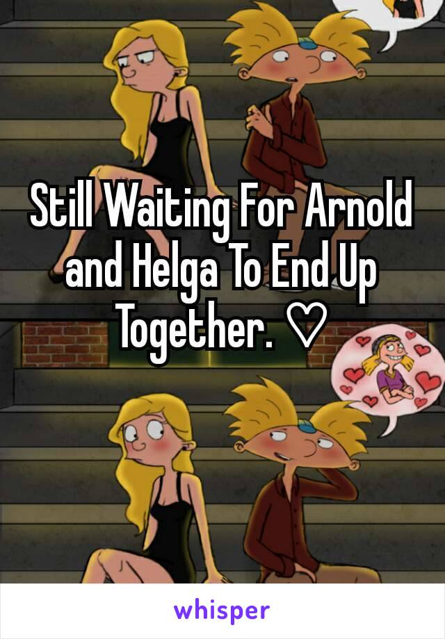 Still Waiting For Arnold and Helga To End Up Together. ♡