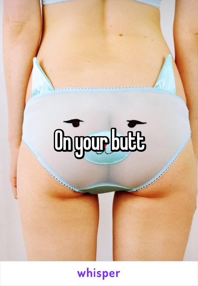 On your butt