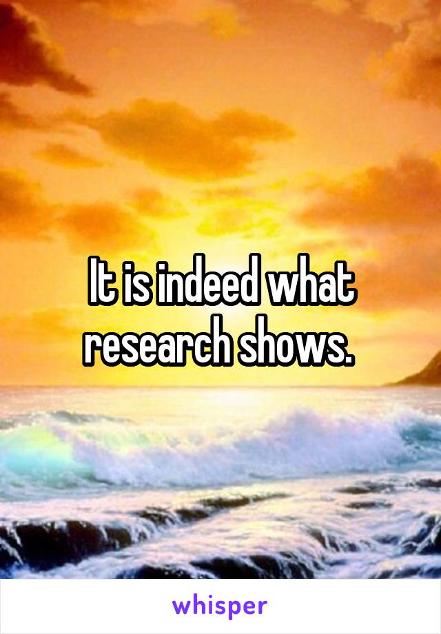 It is indeed what research shows. 