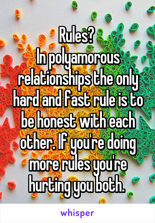 Rules? 
In polyamorous relationships the only hard and fast rule is to be honest with each other. If you're doing more rules you're hurting you both. 