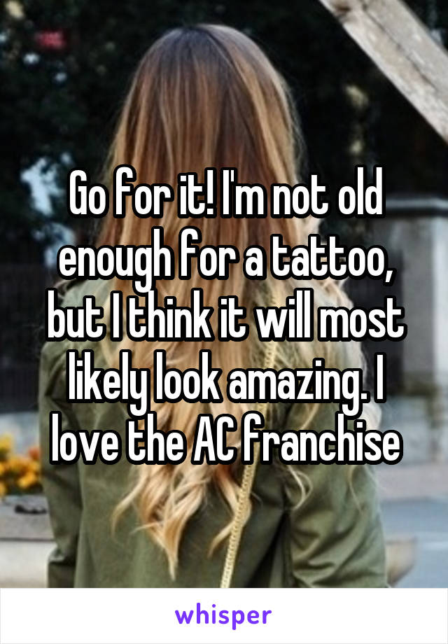 Go for it! I'm not old enough for a tattoo, but I think it will most likely look amazing. I love the AC franchise