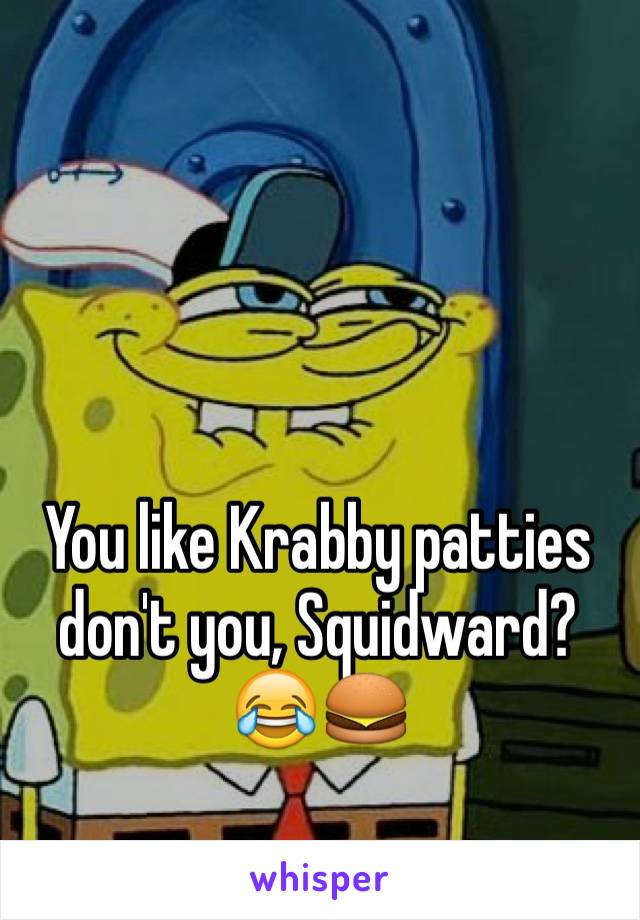 You like Krabby patties don't you, Squidward? 😂🍔