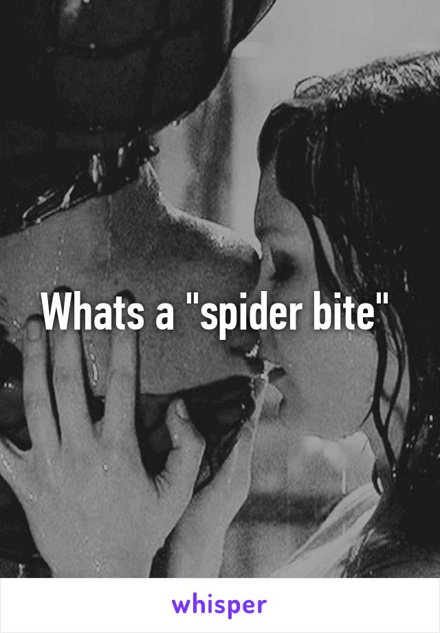 Whats a "spider bite" 