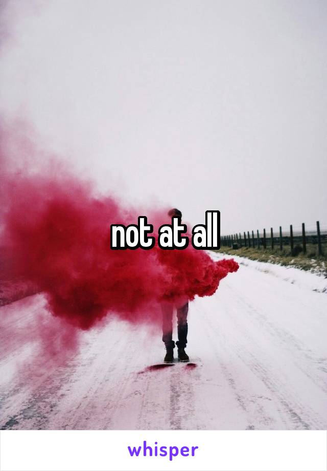 not at all