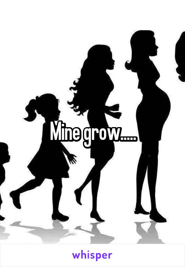 Mine grow.....