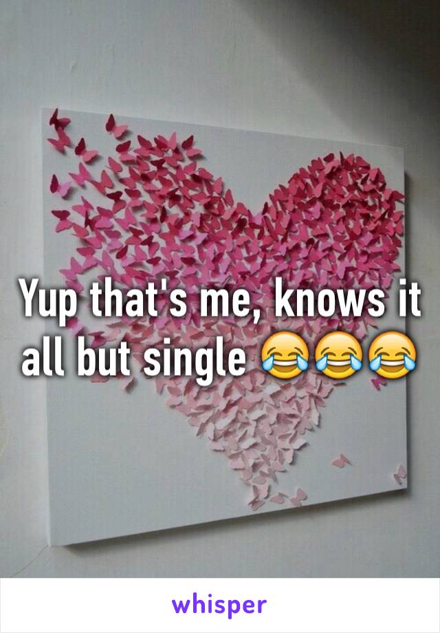 Yup that's me, knows it all but single 😂😂😂