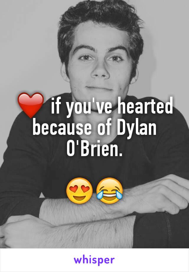 ❤ if you've hearted
because of Dylan O'Brien.

😍😂