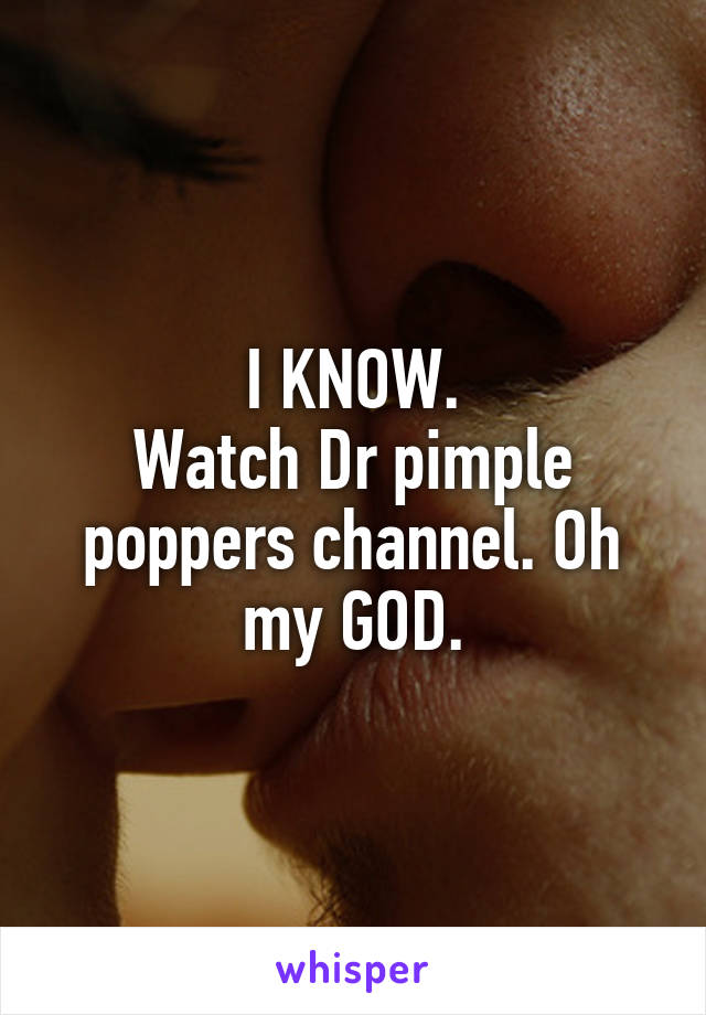 I KNOW.
Watch Dr pimple poppers channel. Oh my GOD.