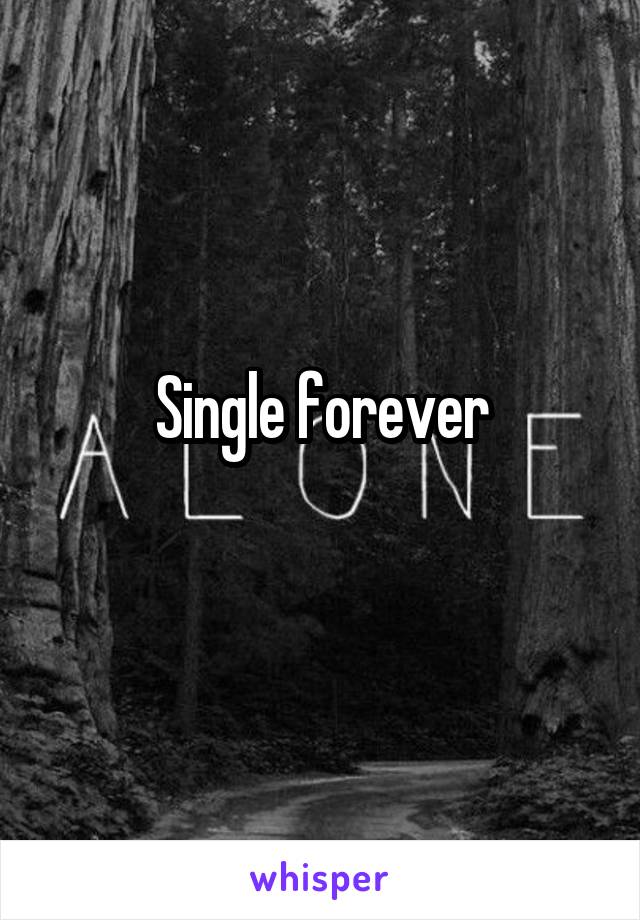 Single forever
