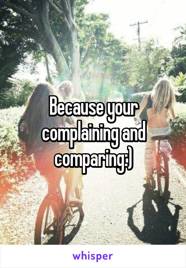 Because your complaining and comparing:)