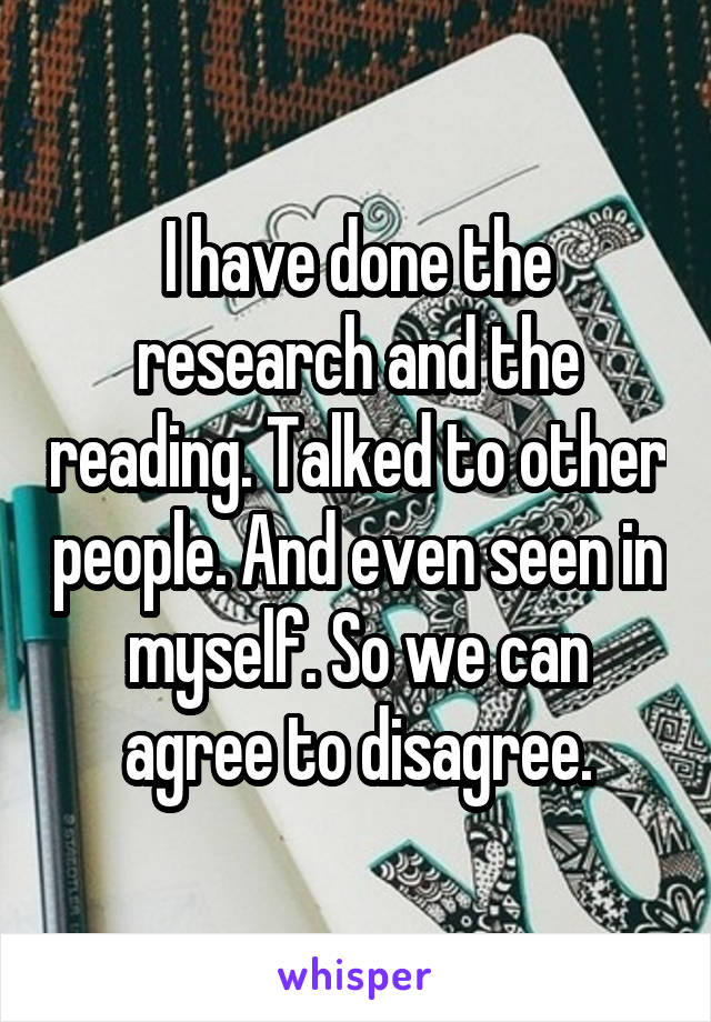 I have done the research and the reading. Talked to other people. And even seen in myself. So we can agree to disagree.