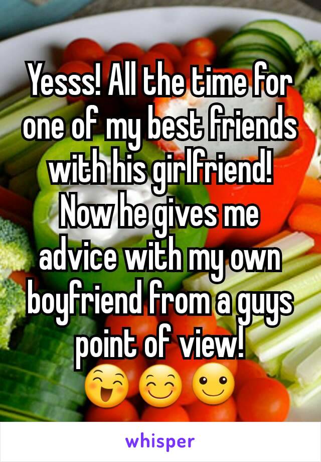 Yesss! All the time for one of my best friends with his girlfriend! Now he gives me advice with my own boyfriend from a guys point of view!
😄😊☺