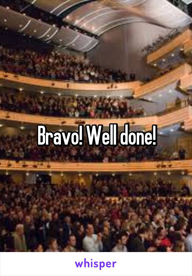 Bravo! Well done!
