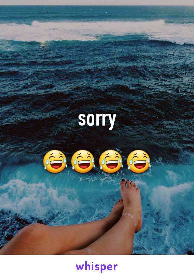 sorry

😂😂😂😂