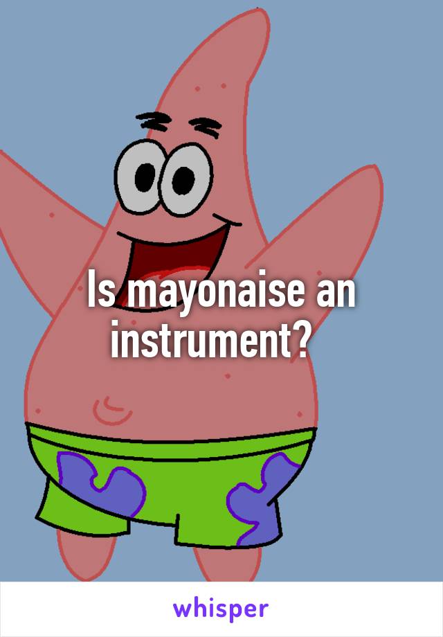 Is mayonaise an instrument?  