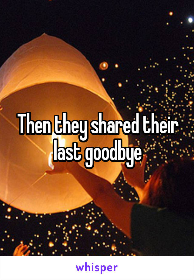 Then they shared their last goodbye