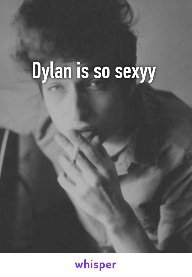 Dylan is so sexyy 





