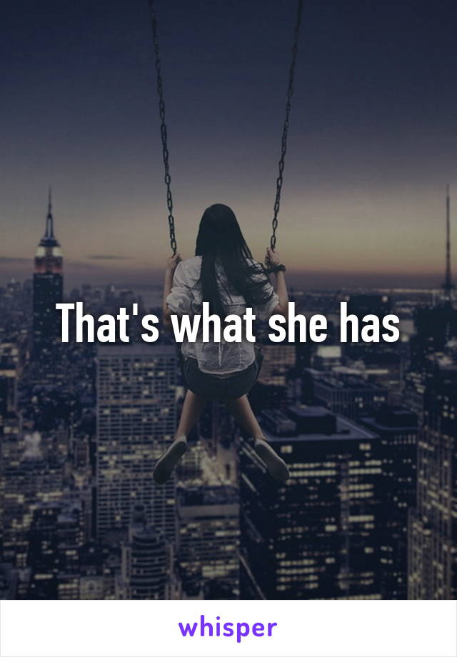 That's what she has