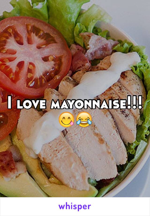 I love mayonnaise!!!😋😂