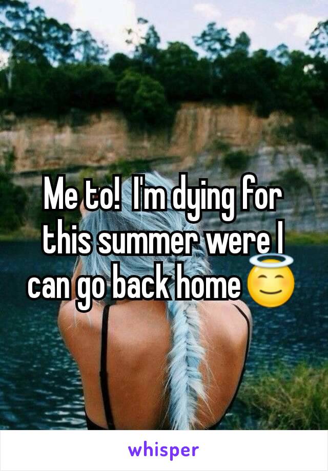 Me to!  I'm dying for this summer were I can go back home😇