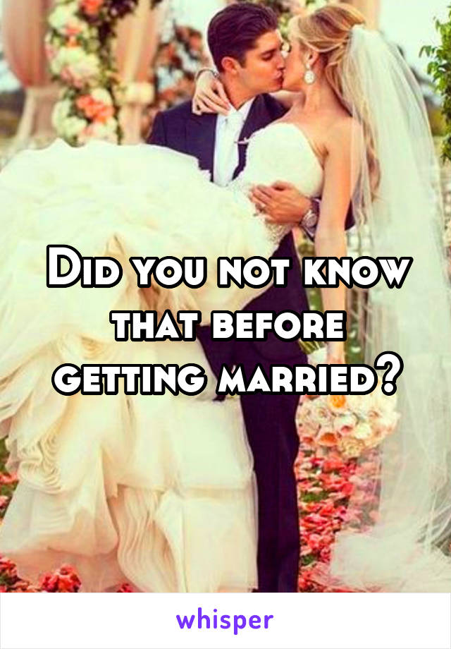 Did you not know that before getting married?