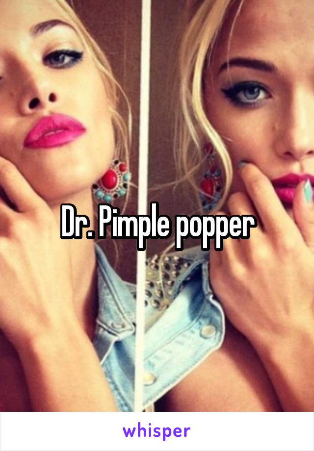 Dr. Pimple popper