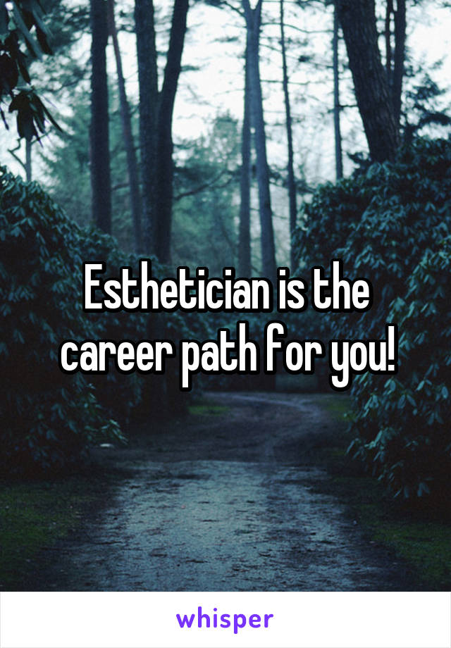 Esthetician is the career path for you!