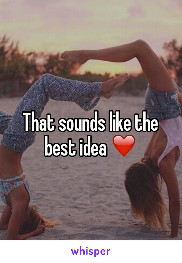 That sounds like the best idea ❤️