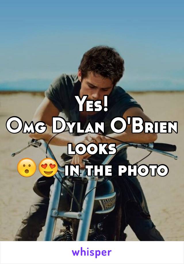 Yes! 
Omg Dylan O'Brien looks 
😮😍 in the photo