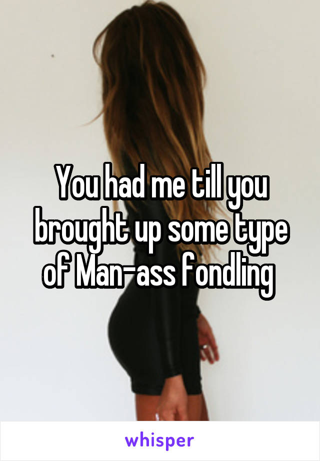 You had me till you brought up some type of Man-ass fondling 