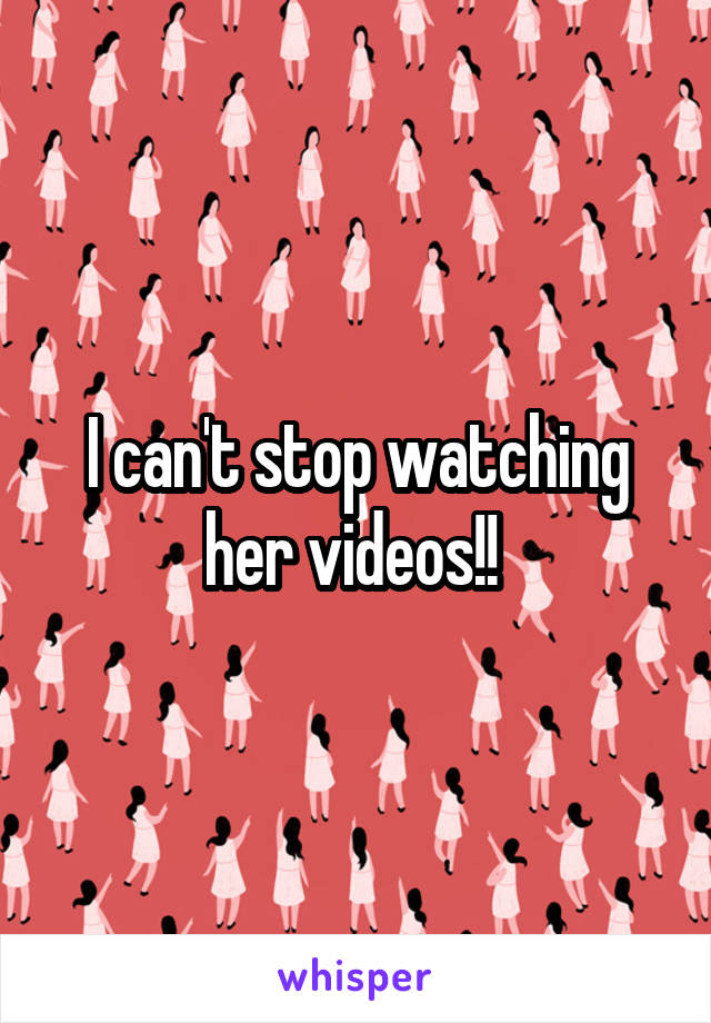 I can't stop watching her videos!! 