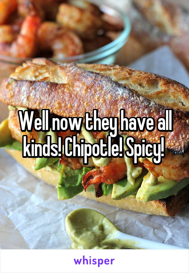 Well now they have all kinds! Chipotle! Spicy! 