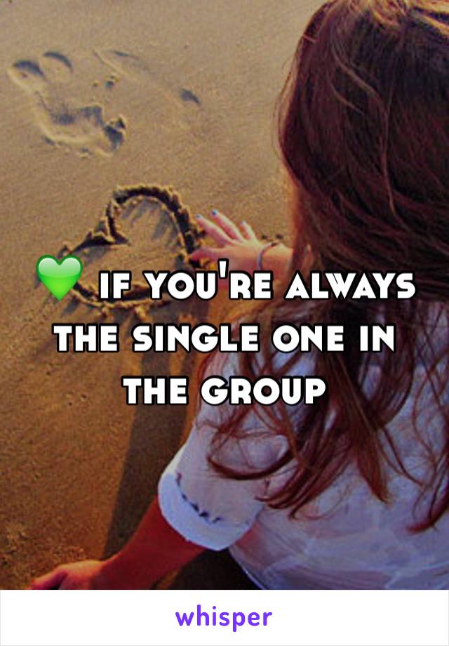 💚 if you're always the single one in the group 